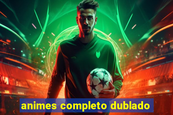 animes completo dublado